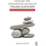 Healing the Fragmented Selves of Trauma Survivors: Overcoming Internal Self-Alienation