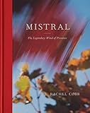 Rachel Cobb: Mistral: The Legendary Wind of Provence