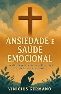 Livro Ansiedade e Saúde Emocional: A abordagem cristã para lidar com a ansiedade e a depressão