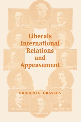 Liberals, International Relations and Appeasement: The Liberal Party, 1919-1939 (Cass Series--British Foreign and Colonial Policy,)