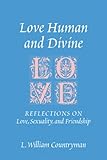 Love Human and Divine: Reflections on Love, Sexuality, and Friendship by L. William Countryman