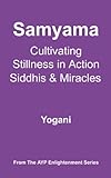 Samyama - Cultivating Stillness in Action, Siddhis and Miracles (AYP Enlightenment Series Book 5)
