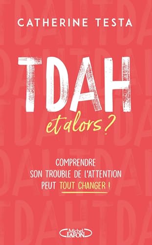 TDAH, et alors ? - Comprendre son trouble de l'attention peut tout changer ! (French Edition)