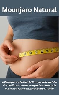 Livro Mounjaro Natural: A Reprogramação Metabólica que imita o efeito dos medicamentos de emagrecimento usando alimentos, rotina e hormônios a seu favor!