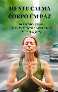 Livro MENTE CALMA, CORPO EM PAZ: 30 Técnicas para Relaxamento Completo e Meditações