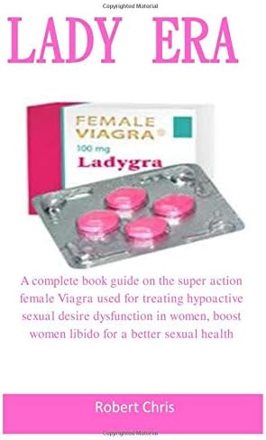 Lady Era: A Complete Book Guide On The Super Action Female Viagra Used For Treating Hypoactive Sexual Desire Disorder In Women, Boost women libido For A Better Sexual Health Paperback – 16 Nov 2018