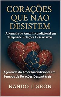 Livro Corações que não desistem: A Jornada do Amor Incondicional em Tempos de Relações Descartáveis
