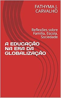 Livro A EDUCAÇÃO NA ERA DA GLOBALIZAÇÃO: Reflexões sobre Família, Escola, Sociedade
