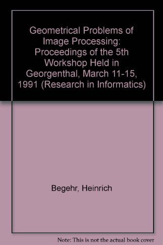 Geometrical Problems of Image Processing: Proceedings of the 5th Workshop Held in Georgenthal, March 11-15, 1991 (Research in Informatics)