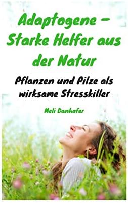 Adaptogene – Starke Helfer aus der Natur: Pflanzen und Pilze als wirksame Stresskiller (German Edition) (German) Paperback – October 13, 2018