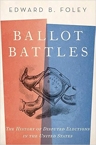 Ballot Battles The History Of Disputed Elections In The United States Foley Edward 9780190865955 Amazon Com Books