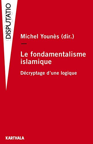 Le fondamentalisme islamique : Décryptage d'une logique by Michel Younès, Collectif