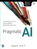 Pragmatic AI: An Introduction to Cloud-Based Machine Learning (Addison Wesley Data & Analytics) Pragmatic AI: An Introduction to Cloud-Based Machine Learning (Addison Wesley Data & Analytics)