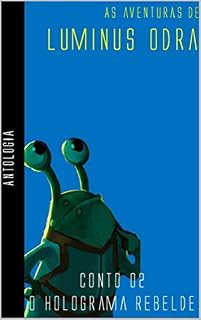 Livro As Aventuras de Luminus Odra - Antologia: Conto - O Holograma Rebelde