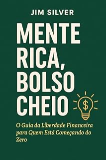 Livro Mente Rica, Bolso Cheio: O Guia da Liberdade Financeira para Quem Está Começando do Zero: Descubra como mudar sua mentalidade financeira, eliminar crenças limitantes e começar a investir com pouco