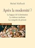 Après la modernité ? : Logique de la domination, la violence totalitaire, la conquête du présent by