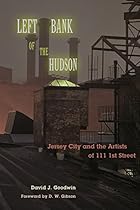 Left Bank of the Hudson: Jersey City and the Artists of 111 1st Street Left Bank of the Hudson: Jersey City and the Artists of 111 1st Street