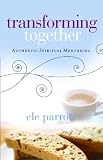 Transforming Together: Authentic Spiritual Mentoring by Ele Parrott