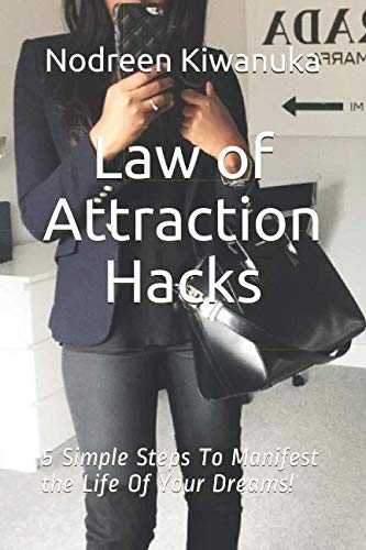 Law of Attraction Hacks: 5 Simple Steps To Manifest the Life Of Your Dreams!