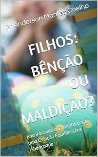 Livro Filhos: Bênção ou Maldição?: Encontrando o Caminho para uma Criação Equilibrada e Abençoada
