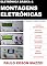Livro Eletrônica Básica e Montagens Eletrônicas: Eletrônica Básica e Técnicas de Montagem Para Quem Pretende Construir Aparelhos Eletrônicos
