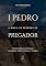 Livro 1 Pedro - A Bíblia de Sermões do Pregador: Esboços Bíblicos Para Pregação Expositiva e Estudos Bíblicos (Epistolas Gerais)