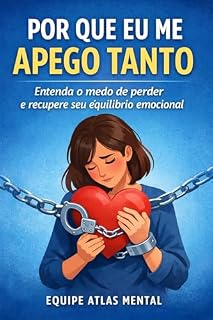 Livro POR QUE EU ME APEGO TANTO: Dependência emocional, medo de perder e como parar de se abandonar nos relacionamentos