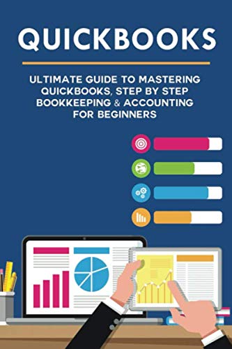Quickbooks: Ultimate Guide to Mastering QuickBooks, Step by Step Bookkeeping & Accounting for Beginners