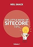 The Little Book of Sitecore® Tips: Volume 1 by