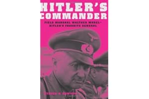 Hitler's Commander: Field Marshal Walther Model--Hitler's Favorite General