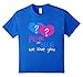 Pink or Blue We Love You Gender Reveal T-Shirt