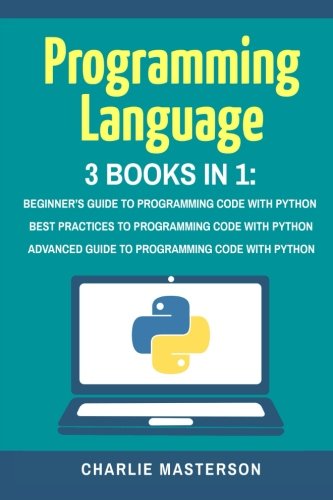 Programming Language: 3 Books in 1: Beginner’s Guide + Best Practices + Advanced Guide to Programming Code with Python (Python, Javascript, Java, … Language, Programming, Computer Programming)