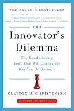 The Innovator's Dilemma: The Revolutionary Book That Will Change the Way You Do Business