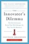 The Innovator's Dilemma: The Revolutionary Book That Will Change the Way You Do Business