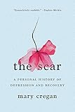 The Scar: A Personal History of Depression and Recovery by Mary Cregan