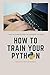 How to train your Python: A hilarious way of learning to code with Python by Marzouq Abedur Rahman