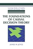 The Foundations of Causal Decision Theory (Cambridge Studies in Probability, Induction and Decision Theory)