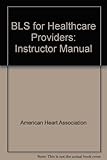 BLS for Healthcare Providers: Instructor Manual by 