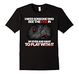 Mens I NEED SOMEONE WHO SEE THE FIRE IN MY EYES & PLAY WITH IT Medium Black