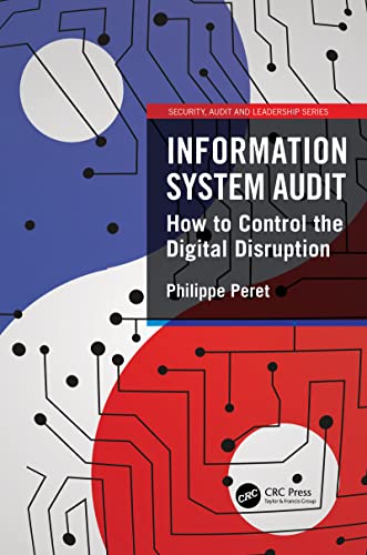 Information System Audit: How to Control the Digital Disruption (Security, Audit and Leadership Series)