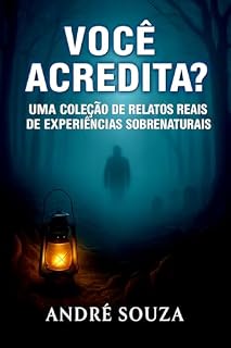 Livro VOCÊ ACREDITA?: Uma Coleção de Relatos Reais de Experiências Sobrenaturais