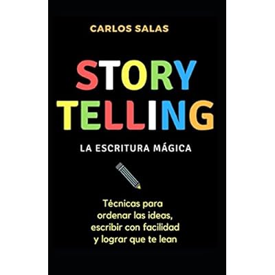 Storytelling: la escritura mágica: Técnicas para ordenar las ideas, escribir con soltura y hacer que te lean Storytelling: la escritura mágica: Técnicas para ordenar las ideas, escribir con soltura y hacer que te lean