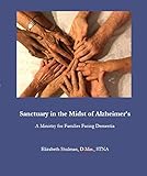 Sanctuary in the Midst of Alzheimer's: A Ministry for Families Facing Dementia by Elizabeth Shulman