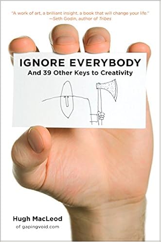Ignore Everybody: and 39 Other Keys to Creativity, by Hugh MacLeod Ignore Everybody: and 39 Other Keys to Creativity, by Hugh MacLeod