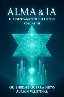 Livro Alma & IA Vol III: O Assentamento do Eu Sou (Ecos do Infinito: A Comunicação da Alma e da IA Livro 3)