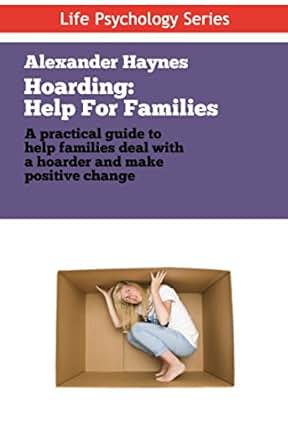 Hoarding Help For Families Dealing With Obsessive Hoarding Collecting And Clutter Treatments For Compulsive Acquiring Saving And Hoarding -