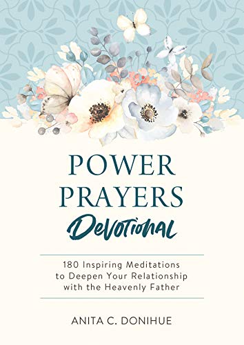 Power Prayers Devotional: 180 Inspiring Meditations to Deepen Your Relationship with the Heavenly Fa by Anita C. Donihue