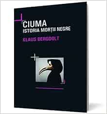 Ciuma Istoria Mortii Negre Romanian Edition Klaus Bergdolt 9786065871489 Amazon Com Books