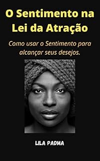 Livro O Sentimento na Lei da Atração: Como usar o Sentimento para alcançar seus desejos.