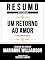 Livro Resumo Estendido - Um Retorno Ao Amor (A Return To Love) - Baseado No Livro De Marianne Williamson